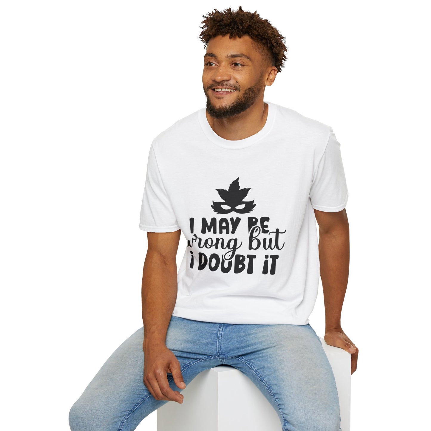 I May Be Wrong But I Doubt It T-shirt