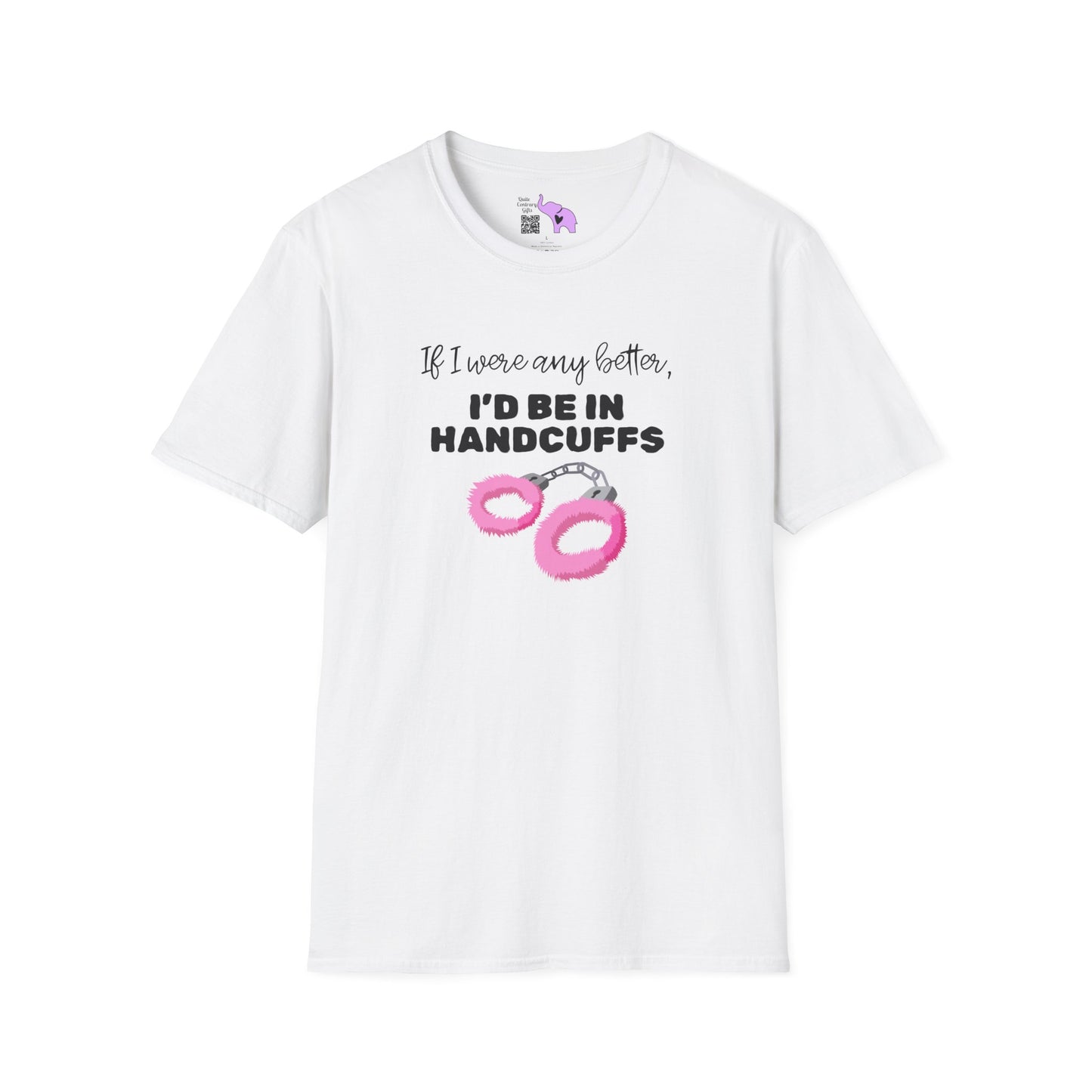 If I Were Any Better I'd Be In Handcuffs T-shirt