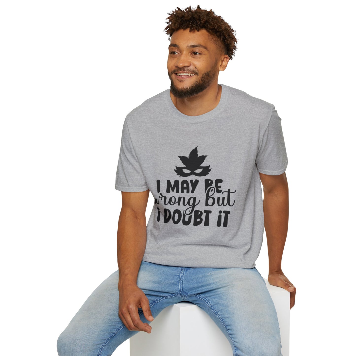 I May Be Wrong But I Doubt It T-shirt