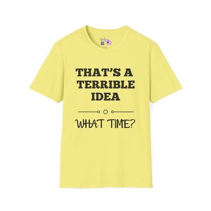 That's A Terrible Idea; What Time? T-shirt