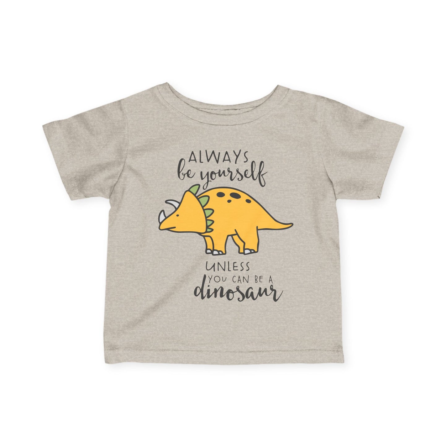 Always Be Yourself Unless You Can Be A Dinosaur Infant Soft T-Shirt