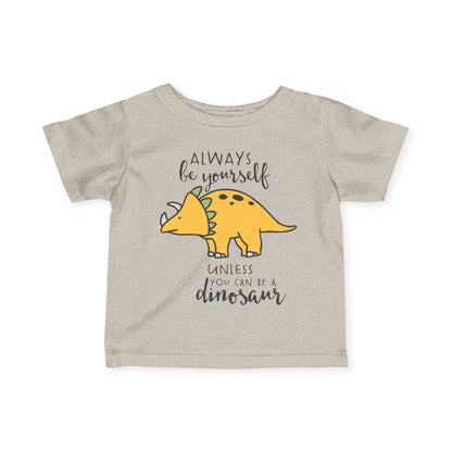 Always Be Yourself Unless You Can Be A Dinosaur Infant Soft T-Shirt