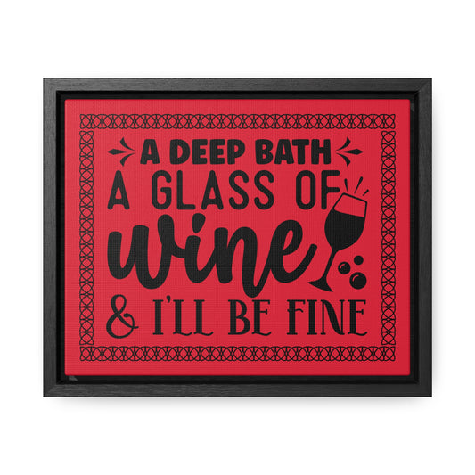 A Deep Bath A Glass Of Wine & I'll Be Fine Canvas Wraps, Horizontal Frame