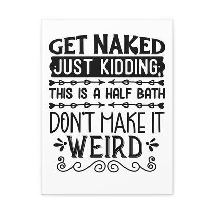 Get Naked Just Kidding This Is A Half Bath... Canvas Vertical Wraps w/o Frame