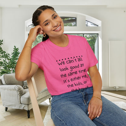 We Can't All Look Good At The Same Time. It's Either Me, The Kids, or the House Adult T-shirt