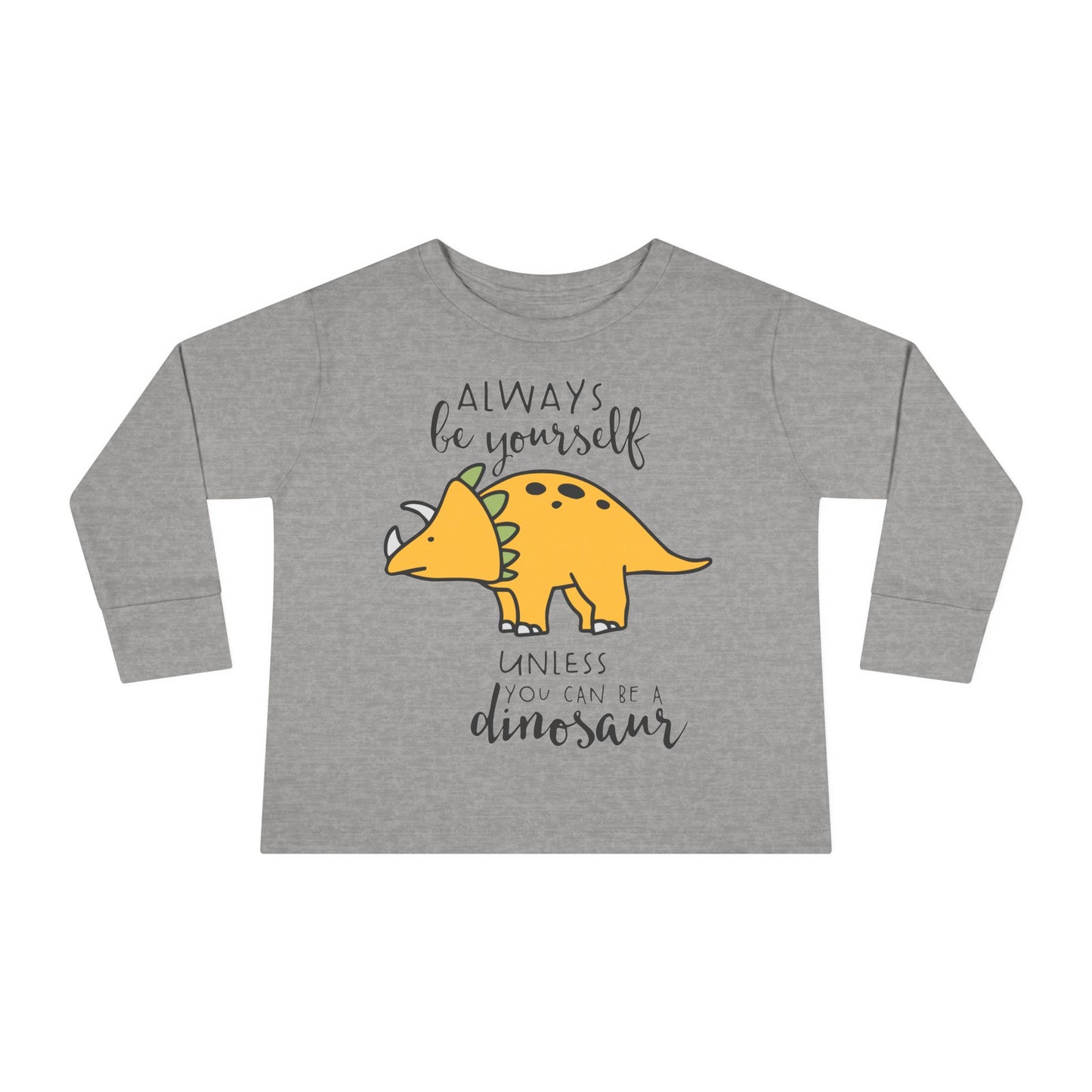 Always Be Yourself Unless You Can Be A Dinosaur Toddler Long Sleeve Tee
