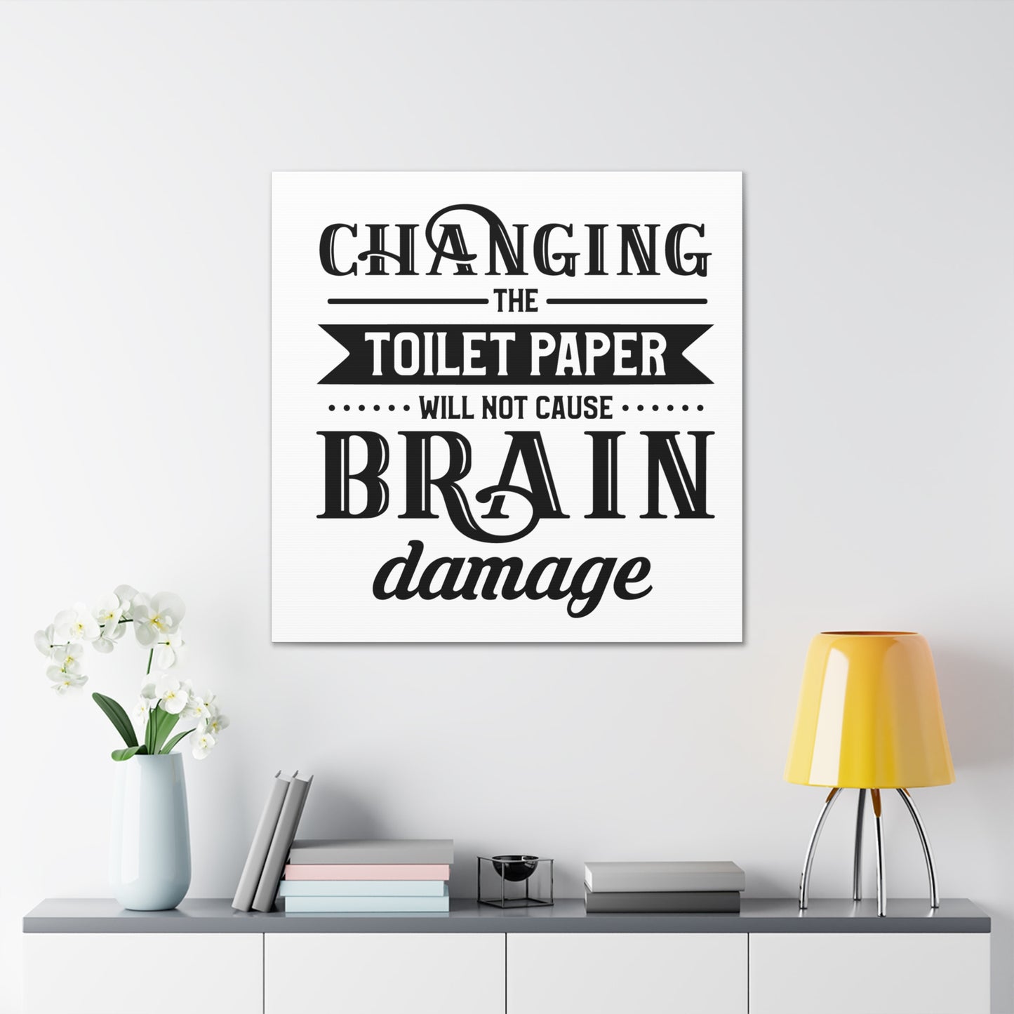 Changing The Toilet Paper Will Not Cause Brain Damage Canvas Square Wraps w/o Frame