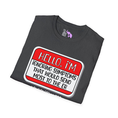 Hello, I'm Ignoring Symptoms That Would Send Most To The ER Adult T-shirt