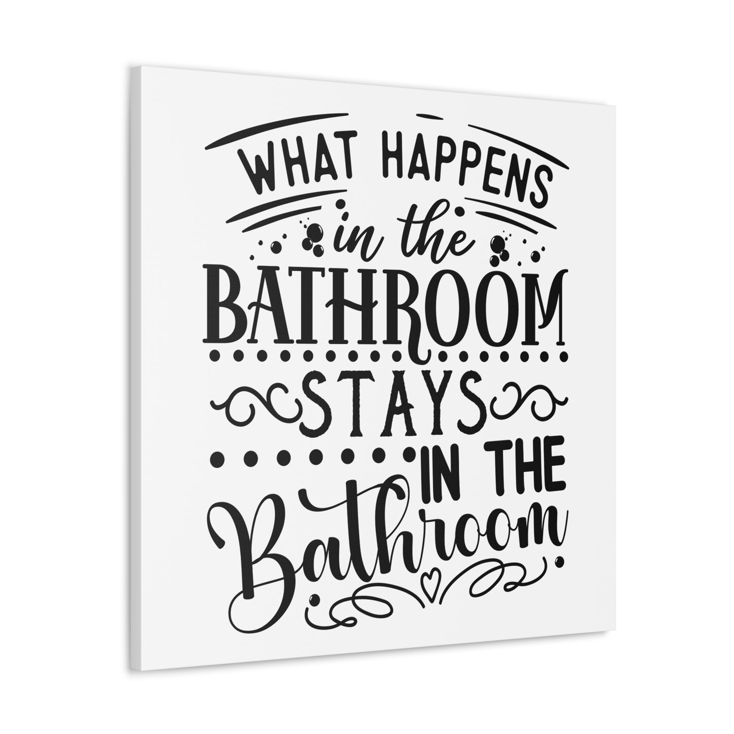 What Happens In The Bathroom Stays In The Bathroom Canvas Square Wraps w/o Frame