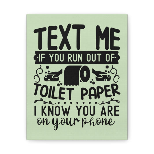 Text Me When Your Run Out Of Toilet Paper... Canvas Vertical Wraps w/o Frame