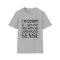 I'm Sorry If My Common Sense Offended You Adult T-shirt