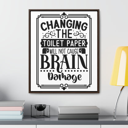 Changing The Toilet Paper Will Not Cause Brain Damage Canvas Wraps, Vertical Frame