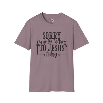 Sorry I'm Only Talking To Jesus Today Adult T-shirt