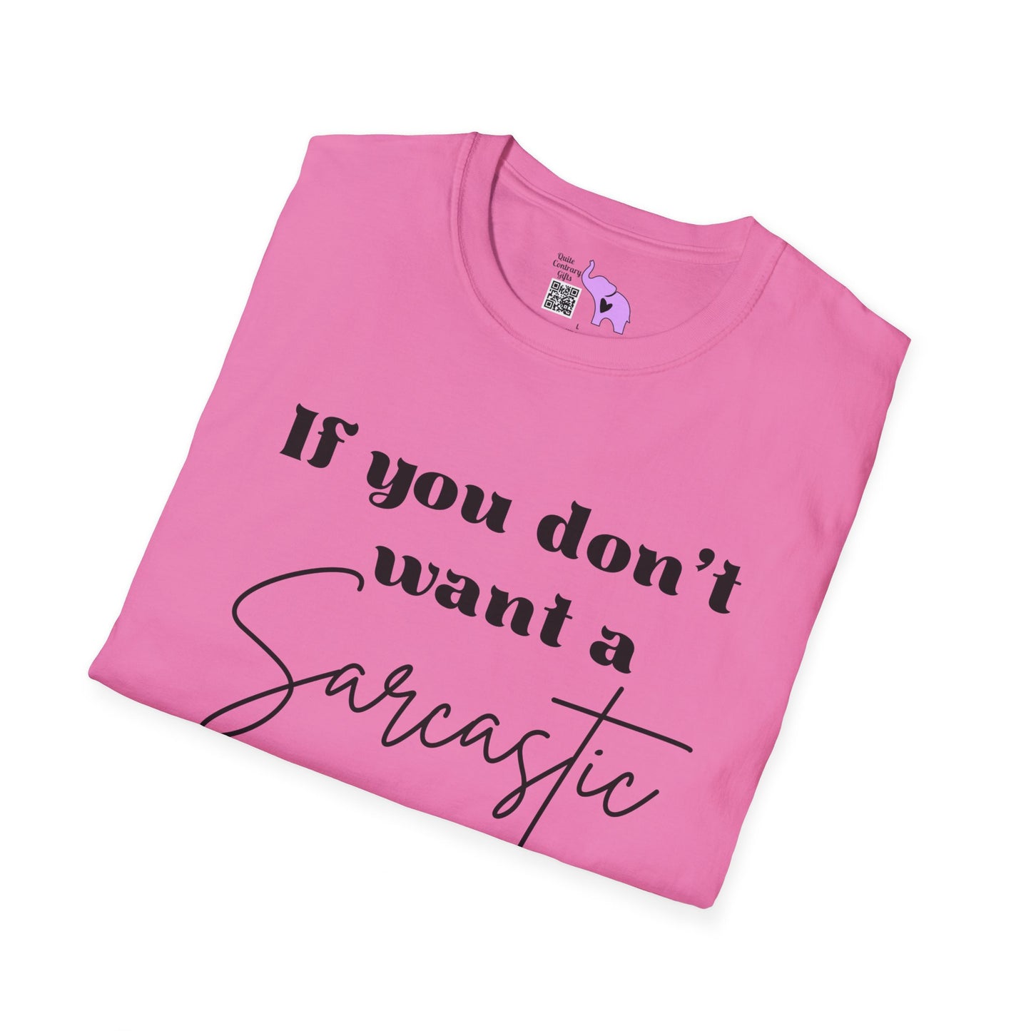 If You Don't Want a Sarcastic Answer, Don't Ask a Stupid Question T-shirt