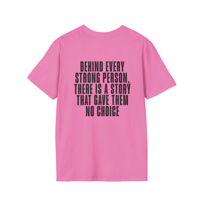 Behind Every Strong Person, There Is A Story That Gave Them No Choice. Adult T-shirt