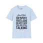 And Yet Despite This Look On My Face You Are Still Talking Adult T-shirt