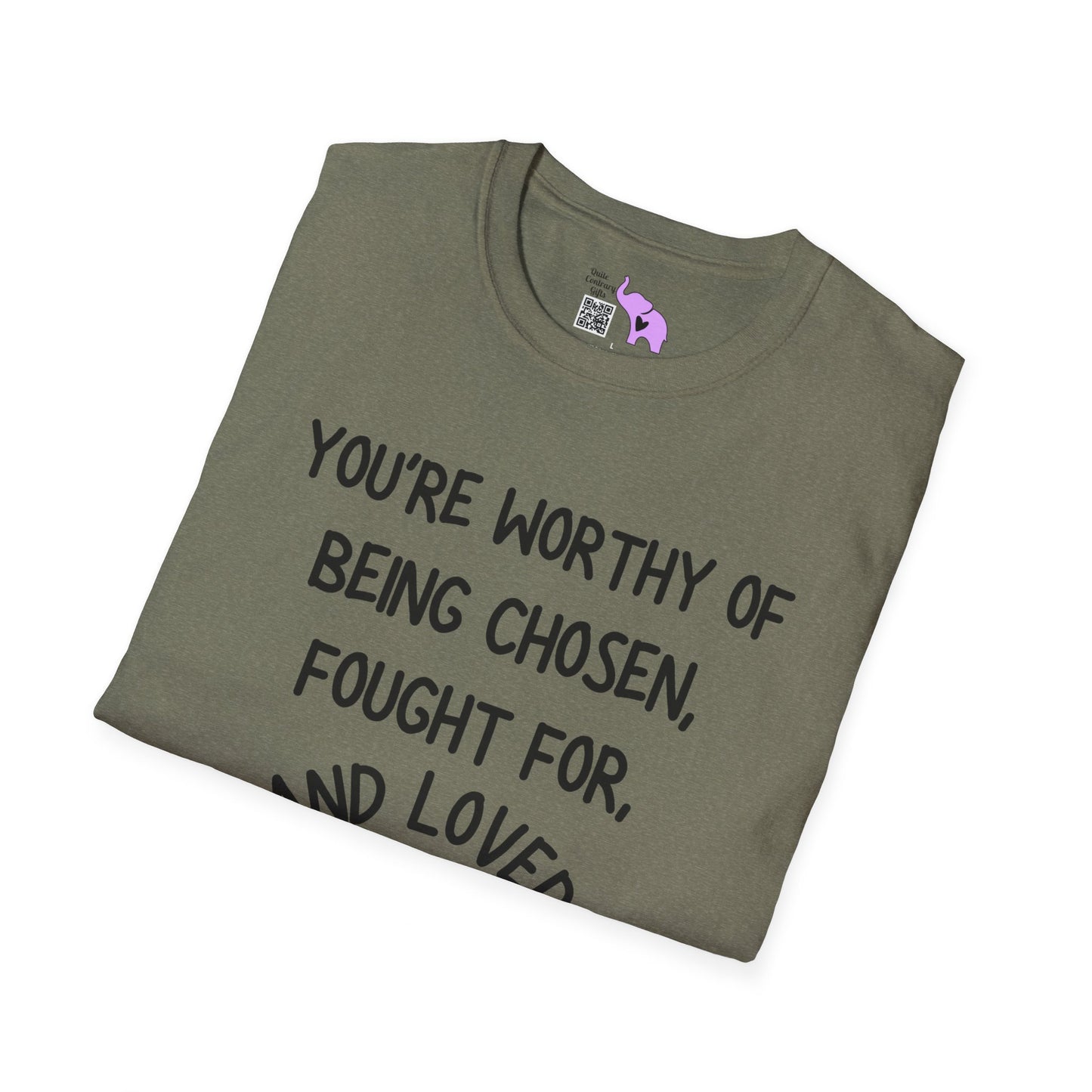 You're Worthy of Being Chosen, Fought For, And Loved. Remember That. T-shirt