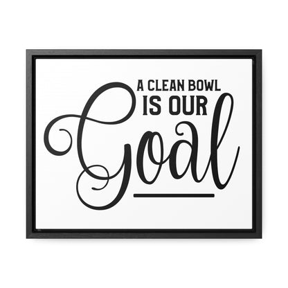 A Clean Bowl Is Our Goal Canvas Wraps, Horizontal Frame