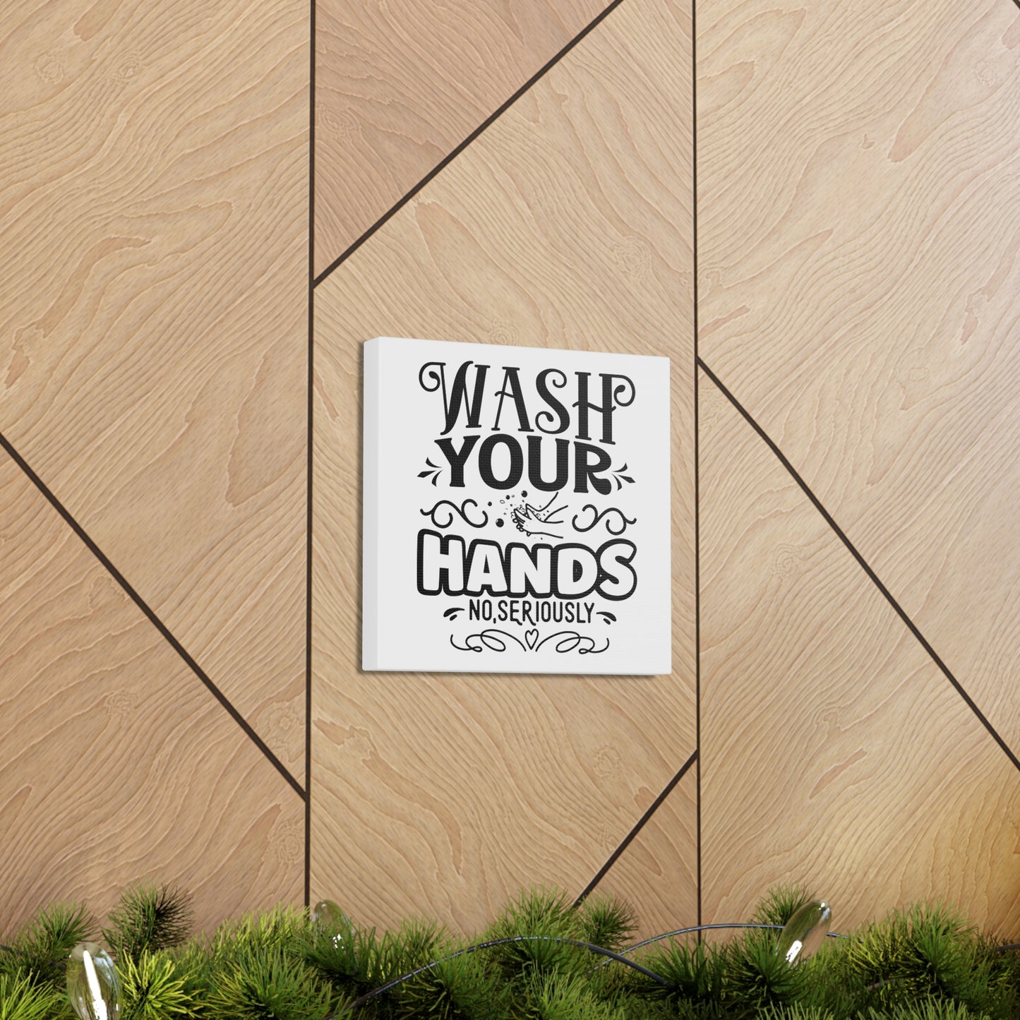 Wash Your Hands No Seriously Canvas Square Wraps w/o Frame