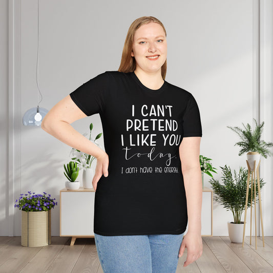 I Can't Pretend To Like You Today I Don't Have The Energy Adult T-shirt