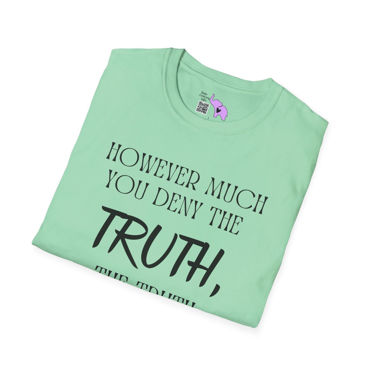 However Much You Deny The Truth, the Truth Goes On Existing T-shirt