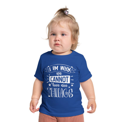 I Am Why We Cannot Have Nice Things Infant T-Shirt
