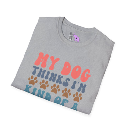 My Dog Thinks I'm Kind of A Big Deal Adult T-shirt