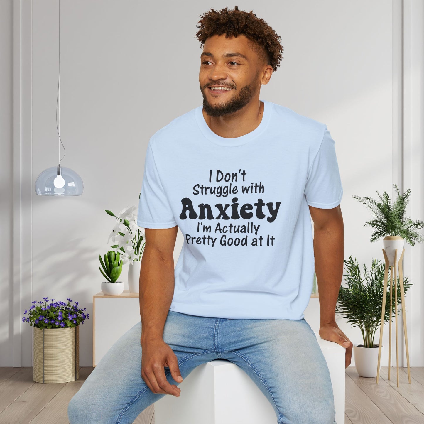 I Don't Struggle With Anxiety I'm Actually Pretty Good At It Adult T-shirt