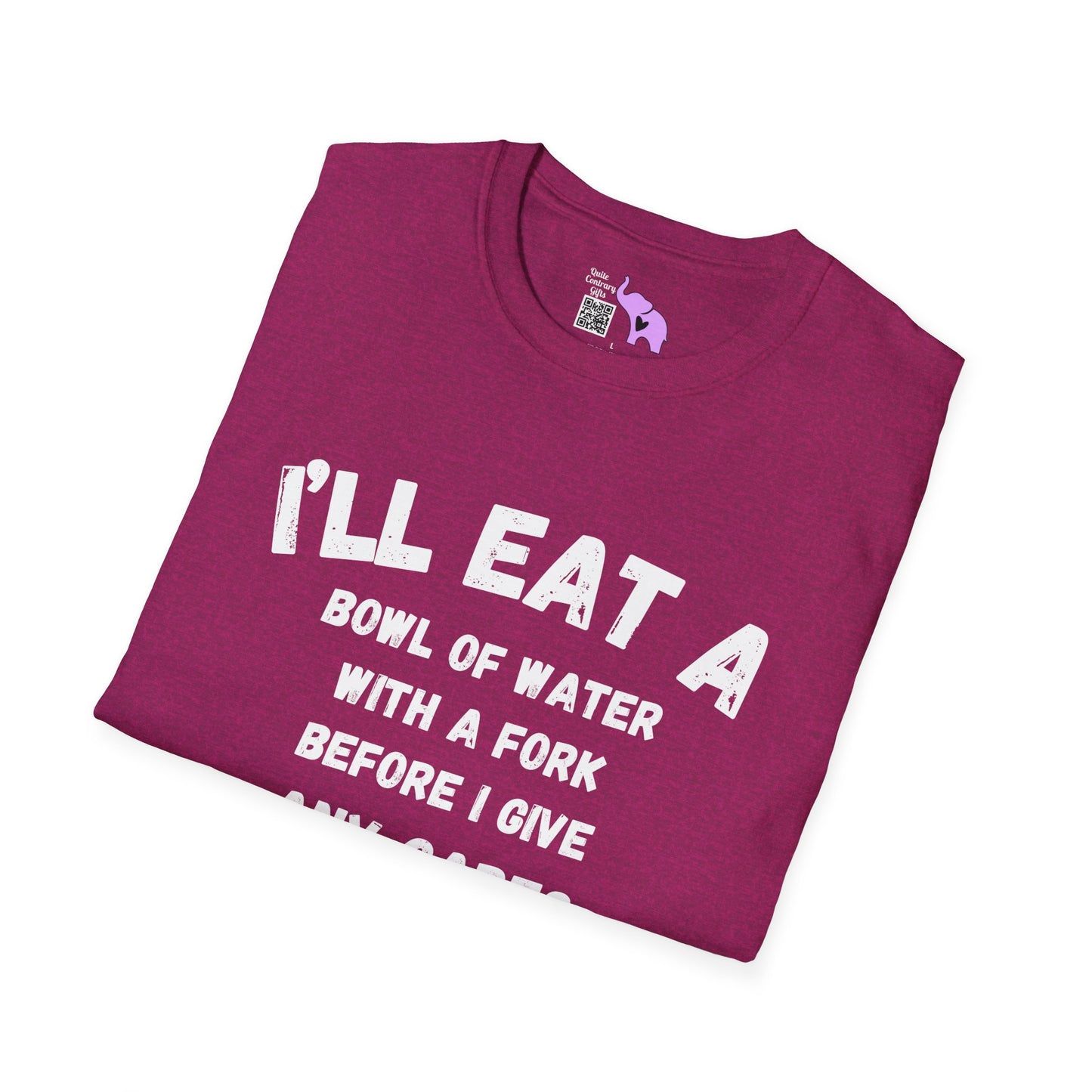 I'll Eat a Bowl of Water With a Fork Before I Give Any Cares About Your Opinion of Me  Adult T-shirt