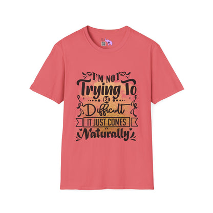 I'm Not Trying To Be Difficult It Just Comes Naturally T-shirt