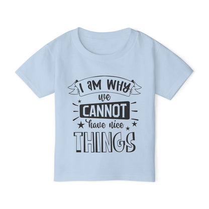 I Am Why We Cannot Have Nice Things Heavy Cotton™ Toddler T-shirt