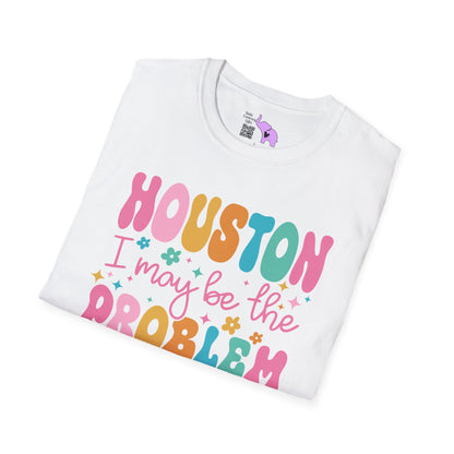 Houston I May Be The Problem Adult T-shirt