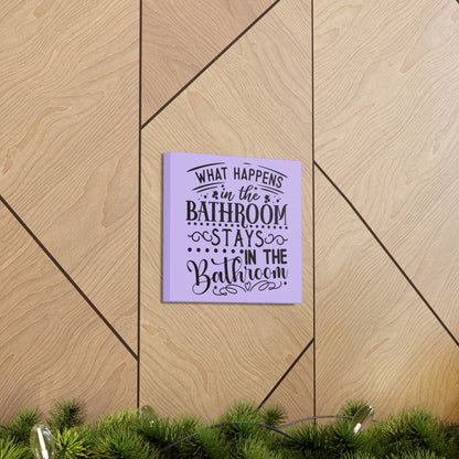 What Happens In The Bathroom Stays In The Bathroom Canvas Square Wraps w/o Frame