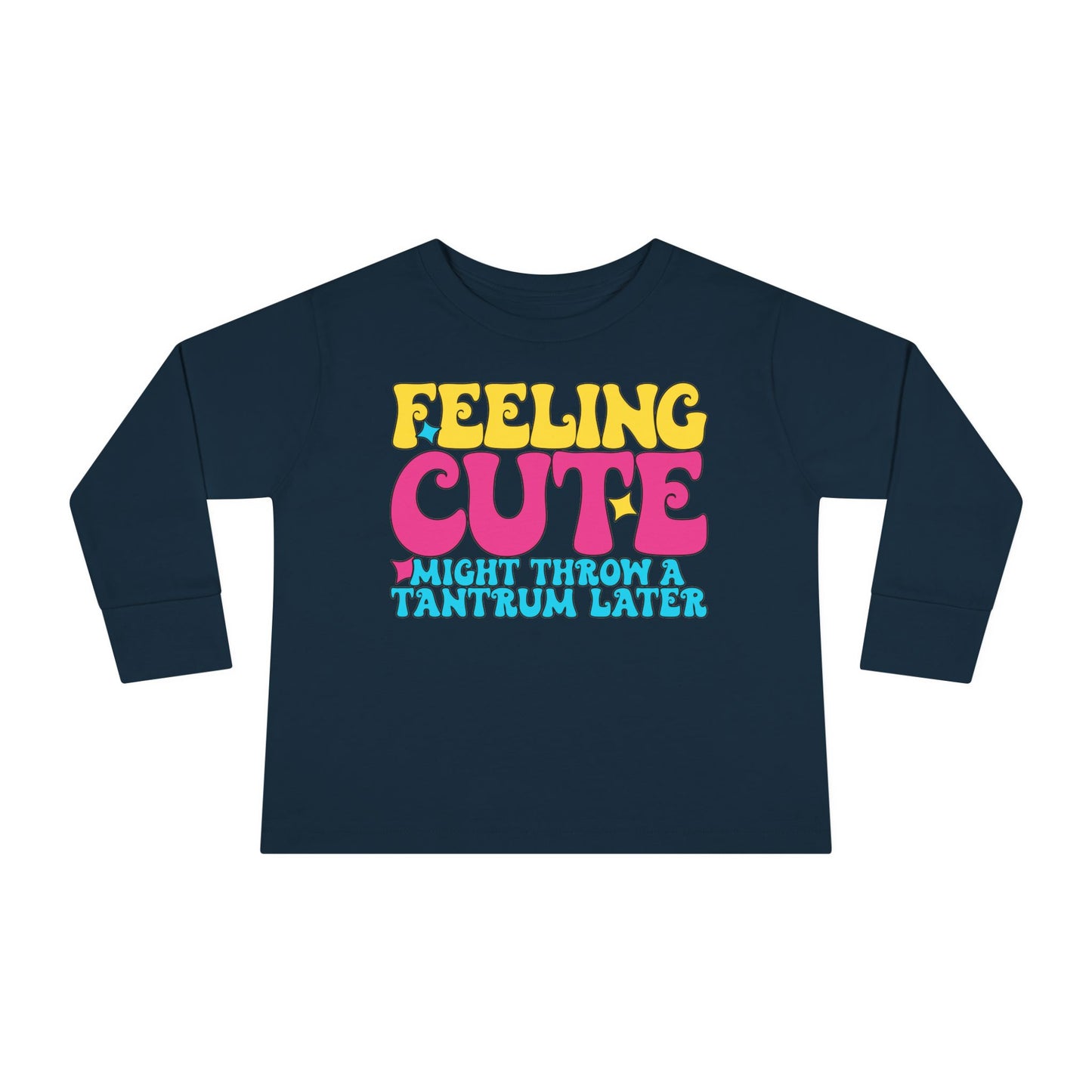 Feeling Cute Might Throw A Tantrum Later Toddler Long Sleeve Tee