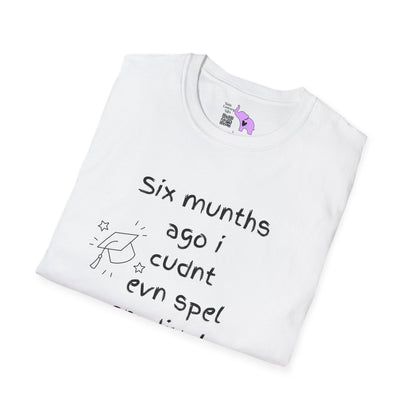 Six Munths Ago I Cudnt Evn Spel Gradjuete... Adult T-shirt