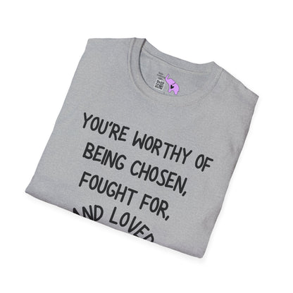 You're Worthy of Being Chosen, Fought For, And Loved. Remember That. T-shirt