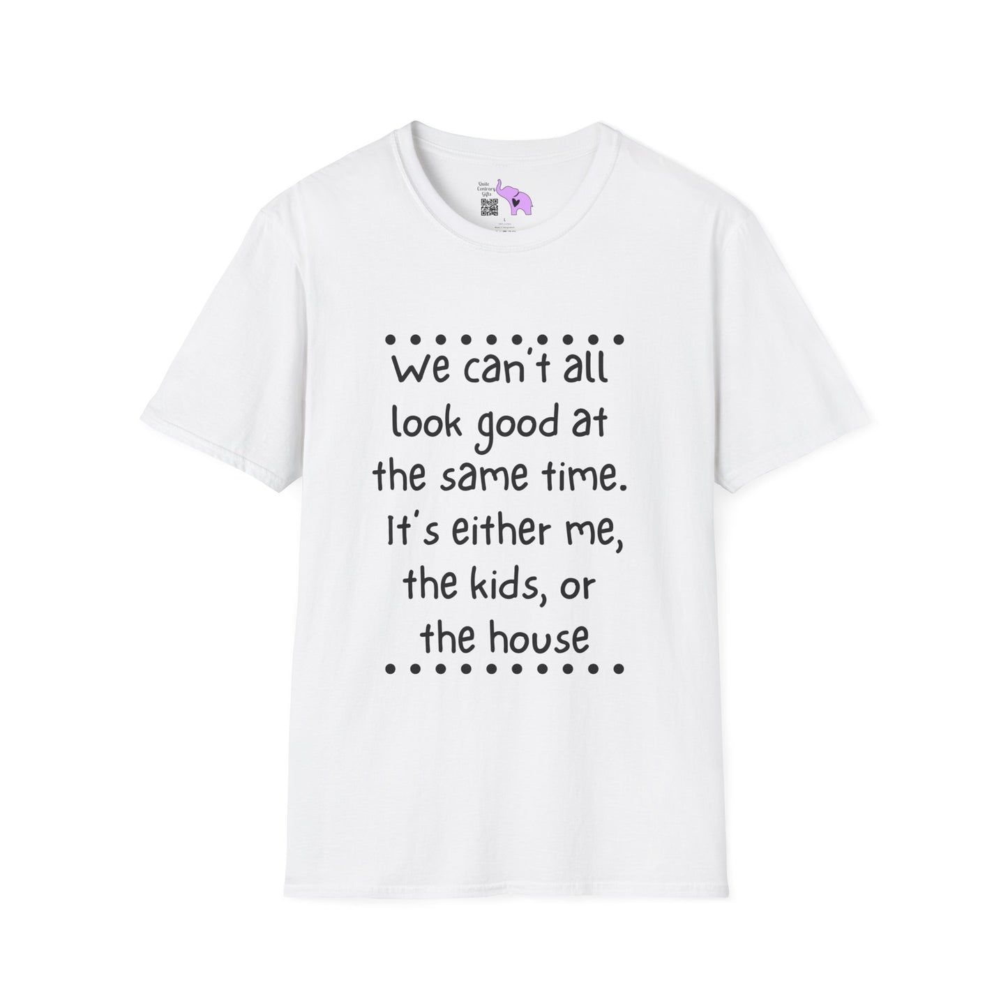 We Can't All Look Good At The Same Time. It's Either Me, The Kids, or the House Adult T-shirt
