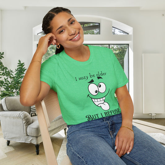 I May Be Old But I Refuse To Grow Up Adult T-shirt