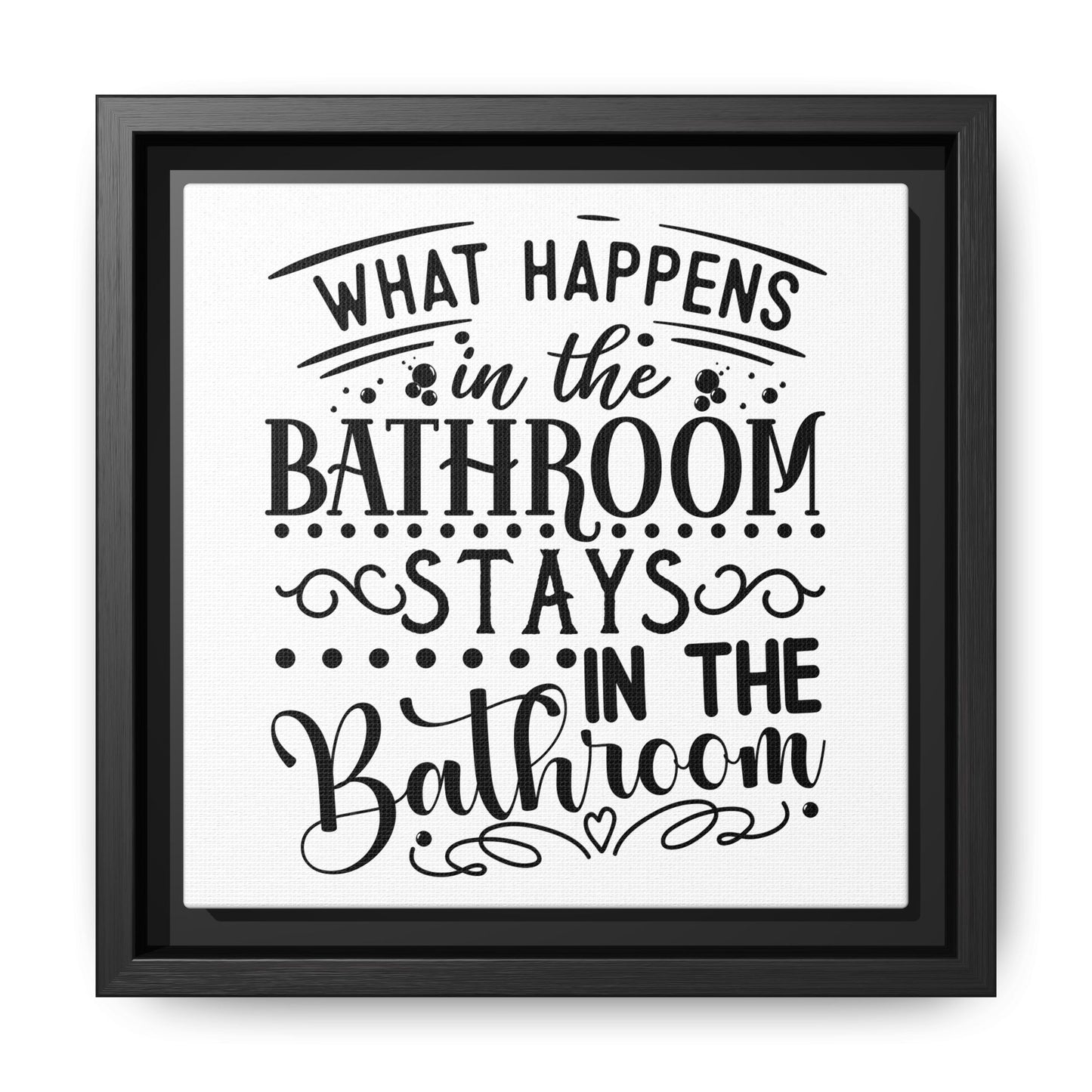 What Happens In The Bathroom Stays In The Bathroom Framed Canvas Bathroom Art