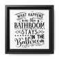 What Happens In The Bathroom Stays In The Bathroom Framed Canvas Bathroom Art