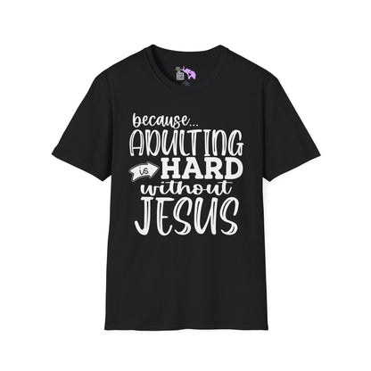 Because Adulting Is Hard Without Jesus Adult T-shirt
