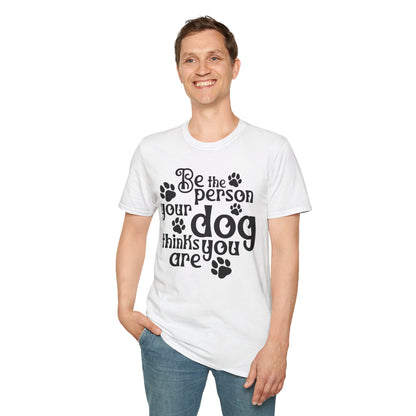 Be The Person Your Dog Thinks You Are T-shirt