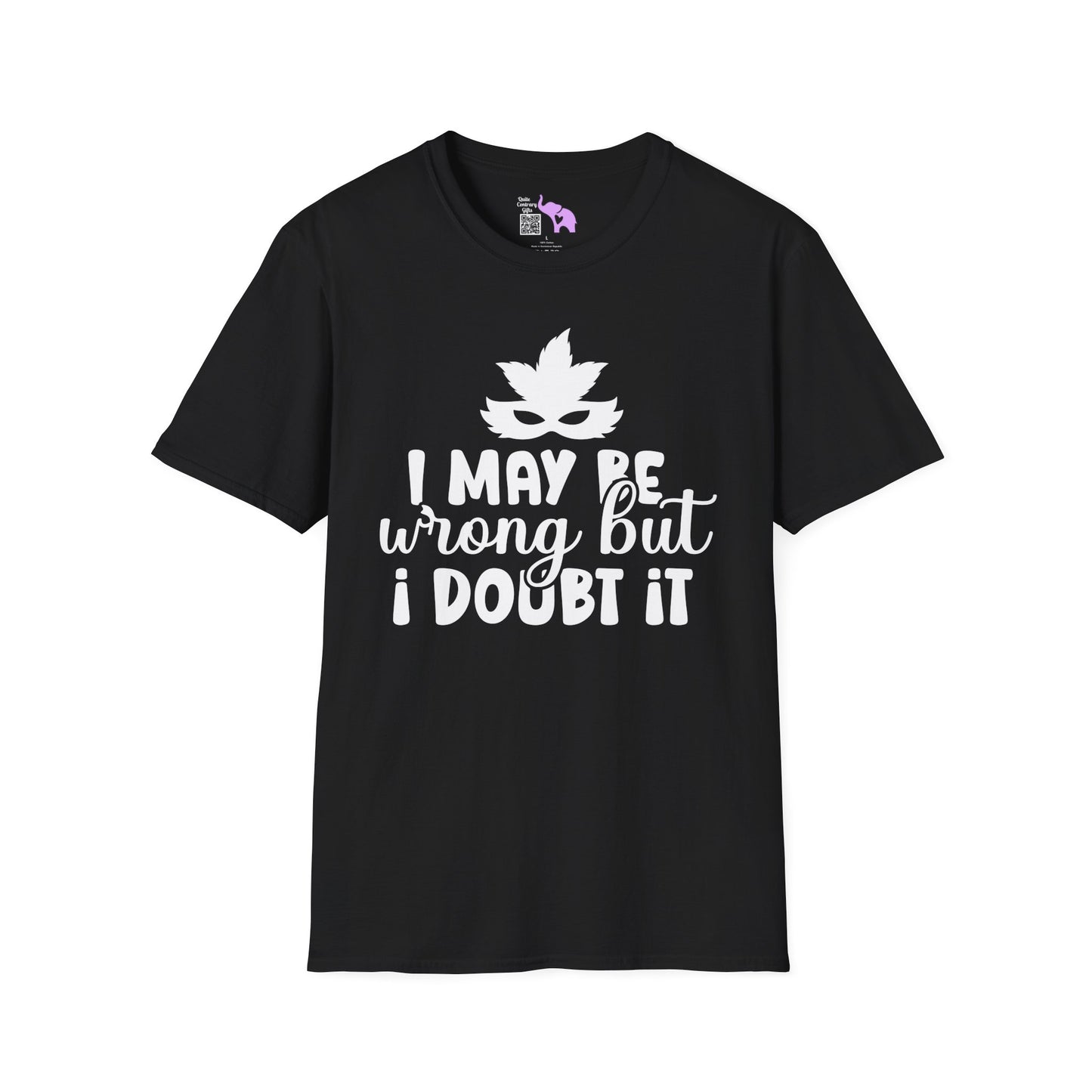 I May Be Wrong But I Doubt It T-shirt