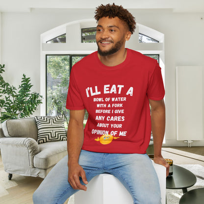 I'll Eat a Bowl of Water With a Fork Before I Give Any Cares About Your Opinion of Me  Adult T-shirt