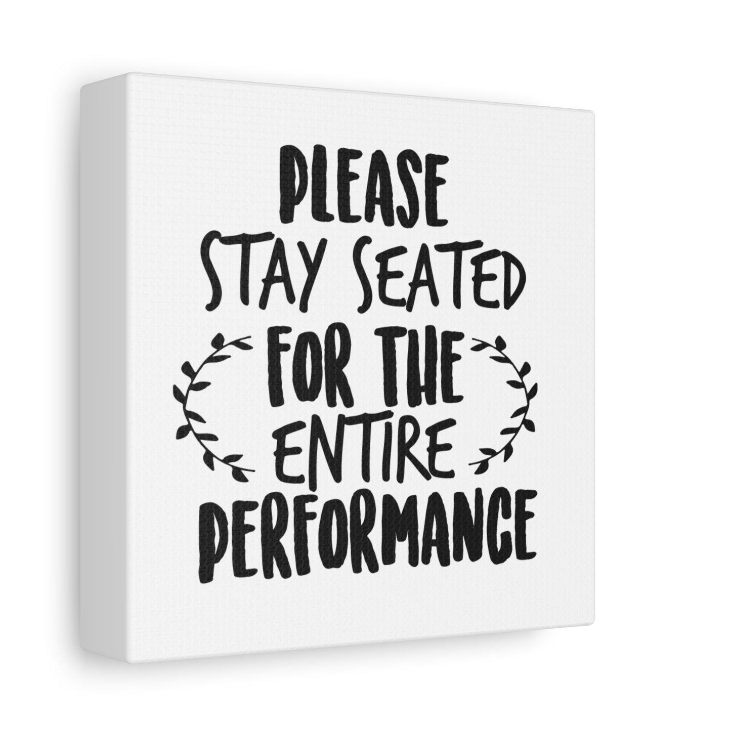 Please Stay Seated For The Entire Performance Canvas Art