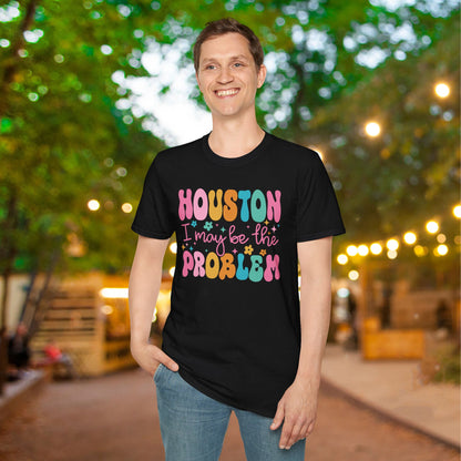 Houston I May Be The Problem Adult T-shirt