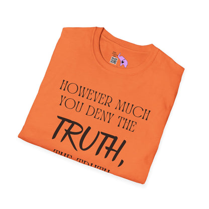 However Much You Deny The Truth, the Truth Goes On Existing T-shirt