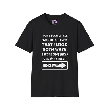 I Have Such Little Faith In Humanity That I Look Both Ways When... T-shirt