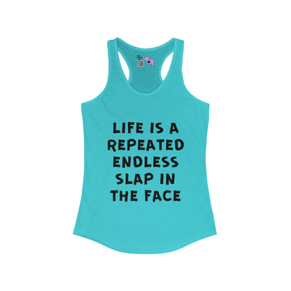 Life Is A Repeated Endless Slap In the Face Women's Ideal Racerback Tank