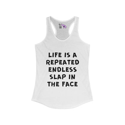 Life Is A Repeated Endless Slap In the Face Women's Ideal Racerback Tank